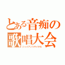 とある音痴の歌唱大会（ジャイアンリサイタル）