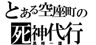 とある空座町の死神代行（黒崎一護）