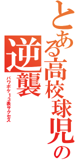 とある高校球児の逆襲（パワポケ１３表サクセス）