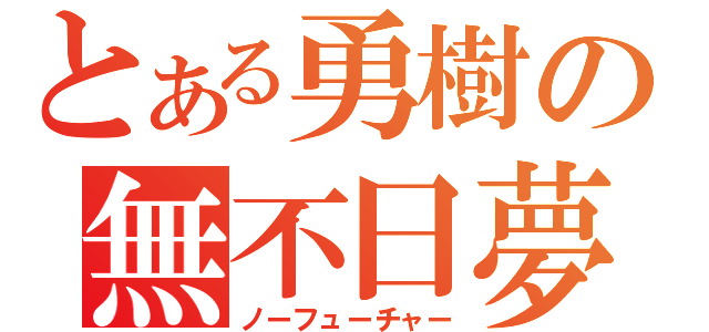 とある勇樹の無不日夢（ノーフューチャー）