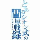 とあるシオン式の凸屋戦録（とつやせんろく）