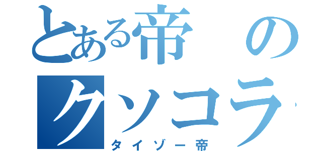 とある帝のクソコラ（タイゾー帝）