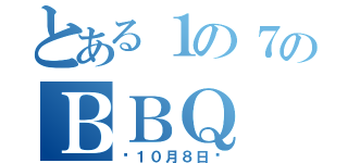 とある１の７のＢＢＱ（〜１０月８日〜）