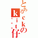 とあるｃｋのｋｉｔ仔（肥嘟嘟）