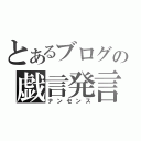 とあるブログの戯言発言（ナンセンス）