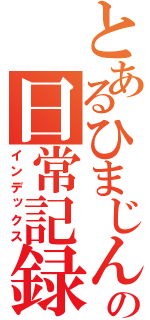 とあるひまじんの日常記録（インデックス）