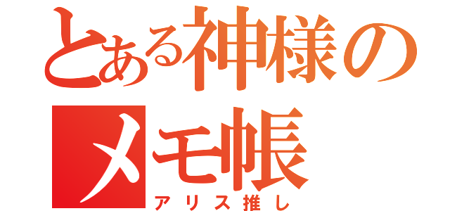 とある神様のメモ帳（アリス推し）