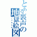 とある裏声の地獄絵図（ノドカレル）