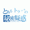 とあるトラック野郎の秘密疑惑（インデックス）