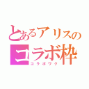 とあるアリスのコラボ枠（コラボワク）