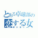 とある卓球部の恋する女子（両片想い）