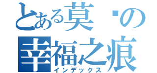 とある莫噯の幸福之痕（インデックス）