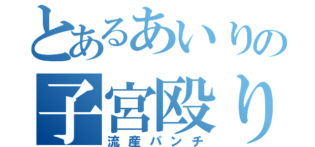 とあるあいりの子宮殴り（流産パンチ）