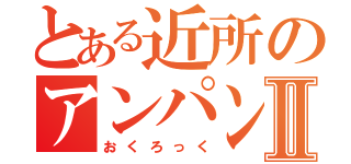 とある近所のアンパンマンⅡ（おくろっく）