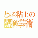 とある粘土の爆破芸術（デイダラ）