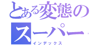 とある変態のスーパー戦隊 （インデックス）