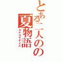 とある二人のの夏物語（カゲロウデイズ）