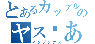 とあるカップルのヤス♡ありさ（インデックス）