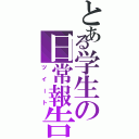 とある学生の日常報告（ツイート）