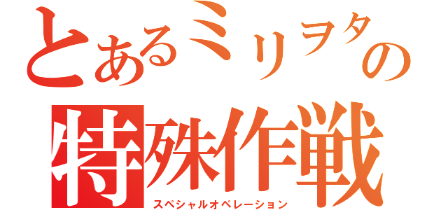 とあるミリヲタの特殊作戦（スペシャルオペレーション）