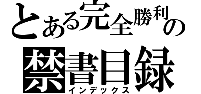 とある完全勝利の禁書目録（インデックス）