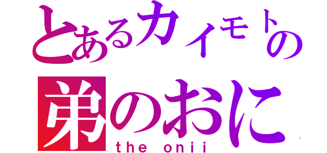 とあるカイモトの弟のおにい（ｔｈｅ ｏｎｉｉ）