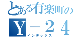 とある有楽町のＹ－２４（インデックス）