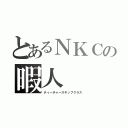 とあるＮＫＣの暇人（ティーチャースキップクラス）