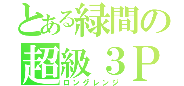 とある緑間の超級３Ｐ（ロングレンジ）