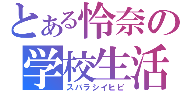 とある怜奈の学校生活（スバラシイヒビ）