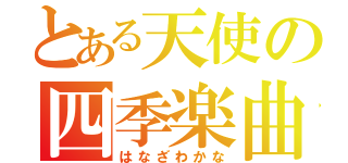 とある天使の四季楽曲（はなざわかな）