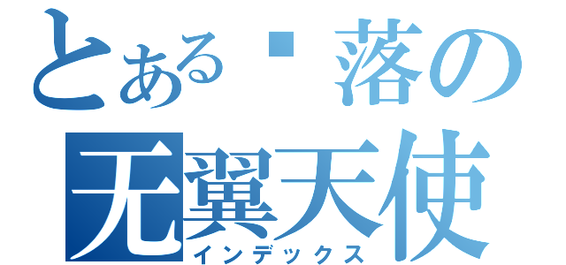 とある坠落の无翼天使（インデックス）