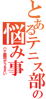 とあるテニス部の悩み事（ハゲ顧問がうるさい）