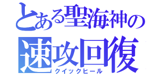 とある聖海神の速攻回復（クイックヒール）