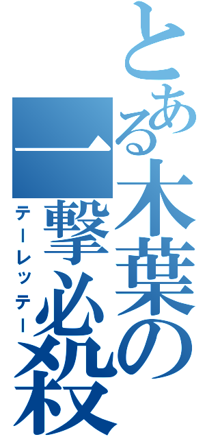 とある木葉の一撃必殺（テーレッテー）