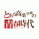 とある高桑学級の青春時代（イエーーーッ！）