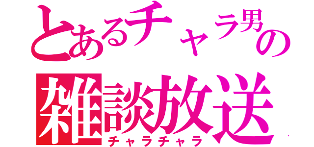 とあるチャラ男の雑談放送（チャラチャラ）