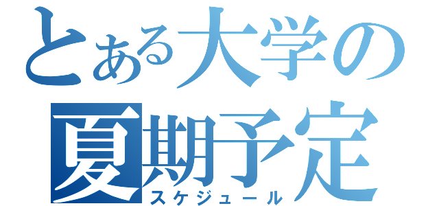 とある大学の夏期予定（スケジュール）