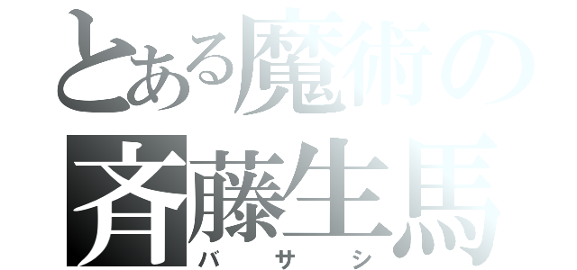 とある魔術の斉藤生馬（バサシ）