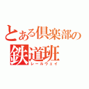 とある倶楽部の鉄道班（レールウェイ）