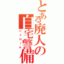 とある廃人の自宅警備（パトロール）