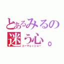 とあるみるの迷う心。（ユーマｏｒショー）