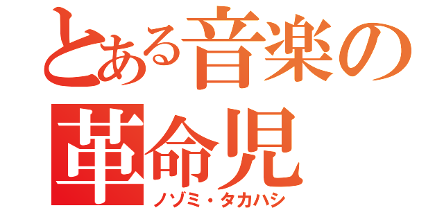 とある音楽の革命児（ノゾミ・タカハシ）