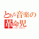 とある音楽の革命児（ノゾミ・タカハシ）