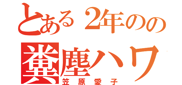 とある２年のの糞塵ハワイ（笠原愛子）