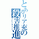 とあるリア充の殺害推進（バレンタイン）