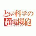 とある科学の超電機砲（インデックス）