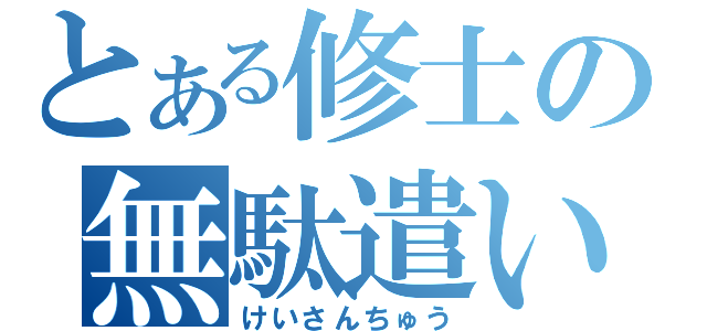 とある修士の無駄遣い（けいさんちゅう）