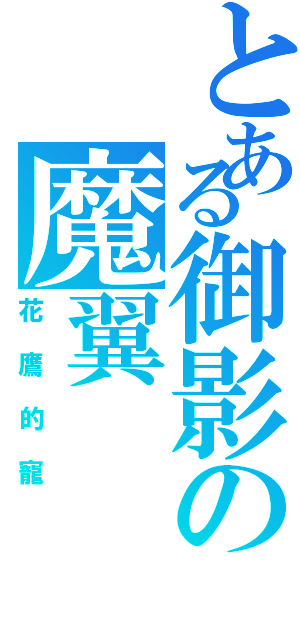 とある御影の魔翼（花鷹的寵）