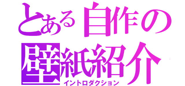 とある自作の壁紙紹介（イントロダクション）